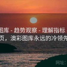 澳彩图库 - 趋势观察 - 理解指标 - 汇总页，澳彩图库永远的冷领先