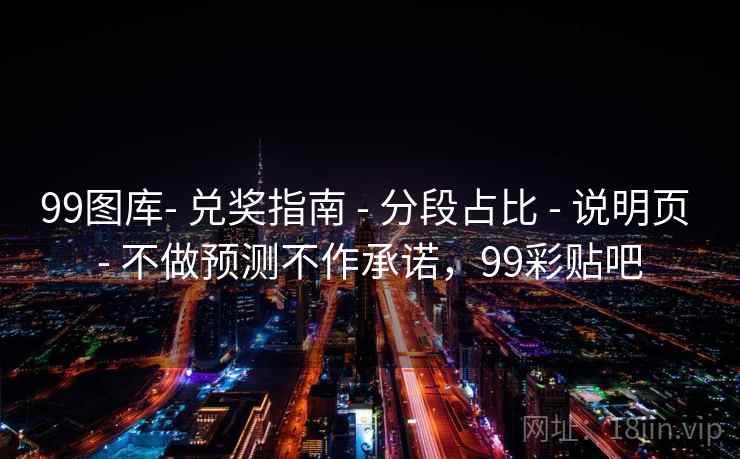 99图库- 兑奖指南 - 分段占比 说明页 不做预测不作承诺，99彩贴吧  第2张
