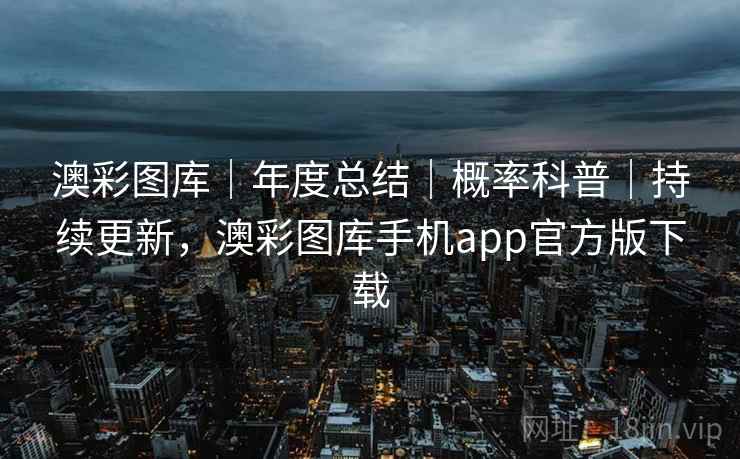 澳彩图库｜年度总结｜概率科普｜持续更新，澳彩图库手机app官方版下载  第1张