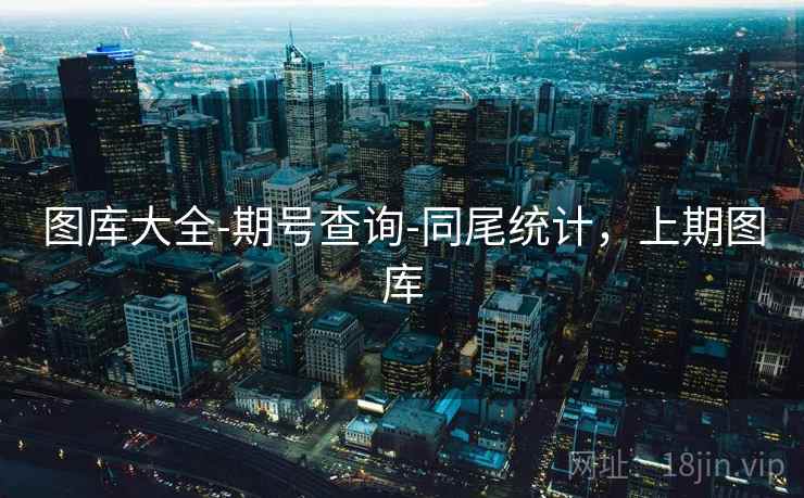 图库大全-期号查询-同尾统计,上期图库 第2张 图库大全-期号查询-同尾统计,上期图库 第2张