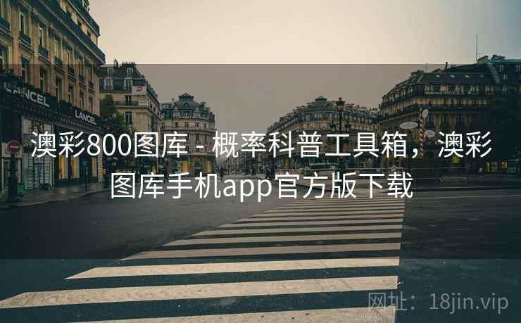 澳彩800图库 - 概率科普工具箱，澳彩图库手机app官方版下载  第1张