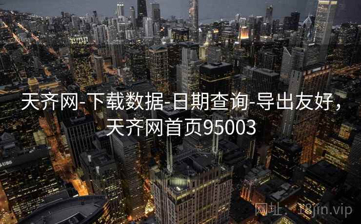 天齐网-下载数据-日期查询-导出友好，天齐网首页95003  第2张