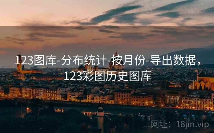 123图库-分布统计-按月份-导出数据，123彩图历史图库  第1张