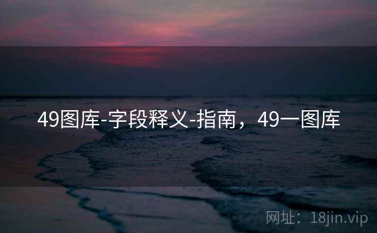 49图库-字段释义-指南，49一图库  第1张