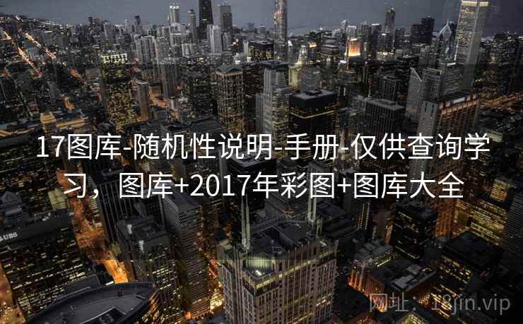 17图库-随机性说明-手册-仅供查询学习，图库+2017年彩图+图库大全  第1张
